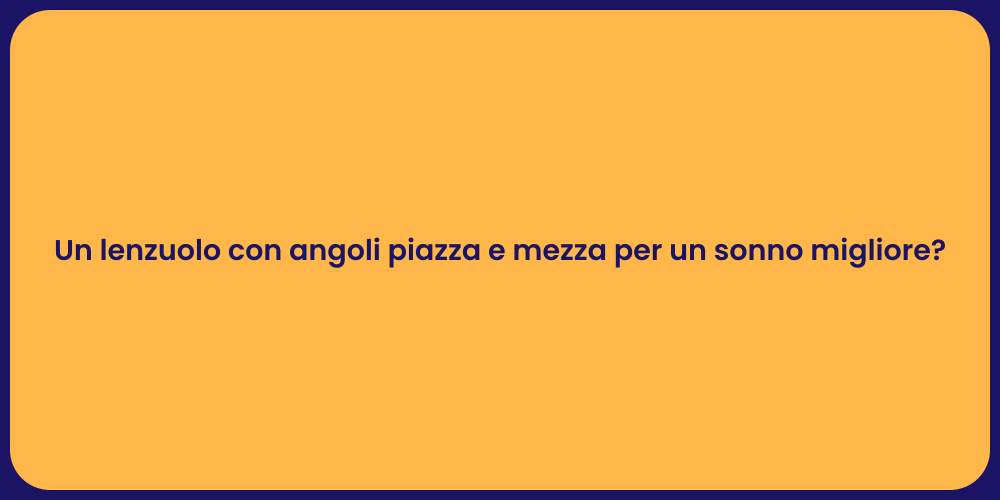 Un lenzuolo con angoli piazza e mezza per un sonno migliore?