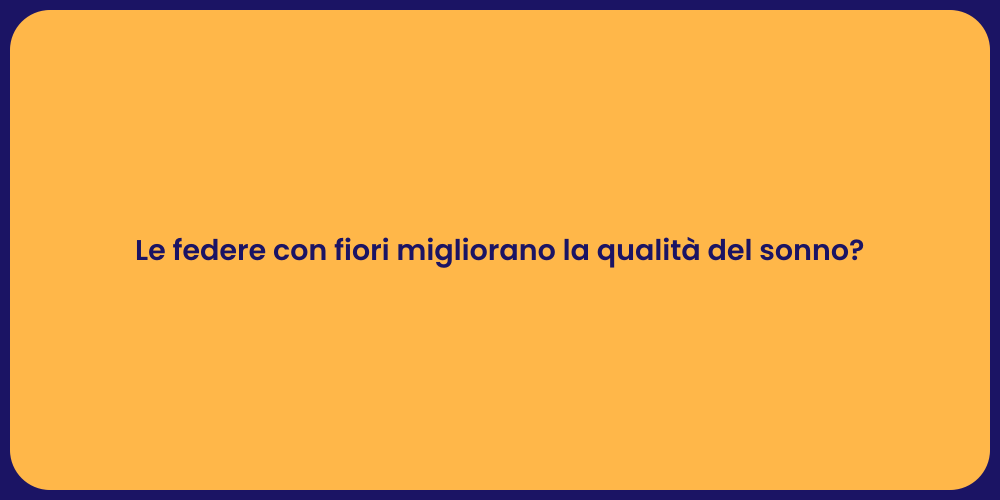Le federe con fiori migliorano la qualità del sonno?