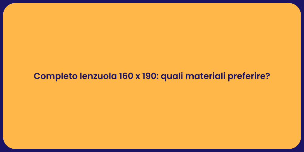 Completo lenzuola 160 x 190: quali materiali preferire?