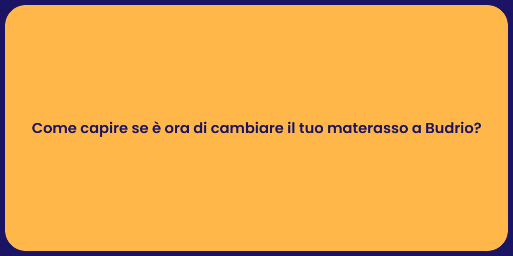Come capire se è ora di cambiare il tuo materasso a Budrio?