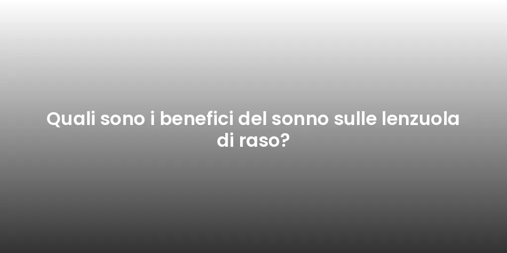 Quali sono i benefici del sonno sulle lenzuola di raso?