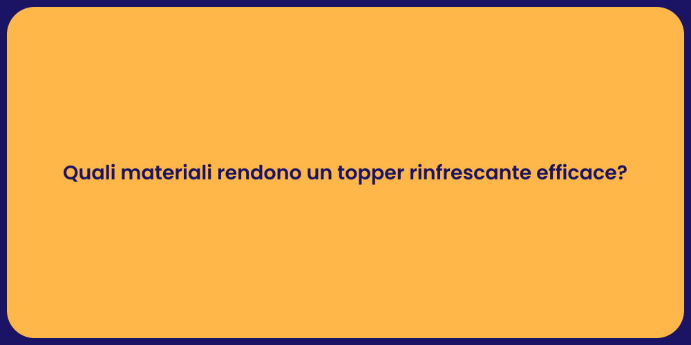 Quali materiali rendono un topper rinfrescante efficace?