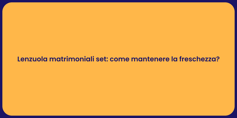 Lenzuola matrimoniali set: come mantenere la freschezza?
