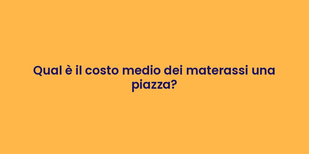 Qual è il costo medio dei materassi una piazza?