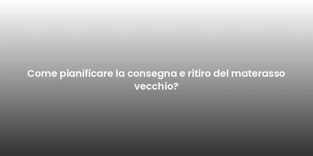 Come pianificare la consegna e ritiro del materasso vecchio?