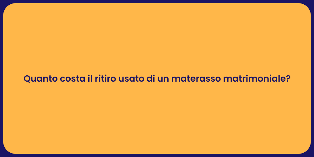 Quanto costa il ritiro usato di un materasso matrimoniale?