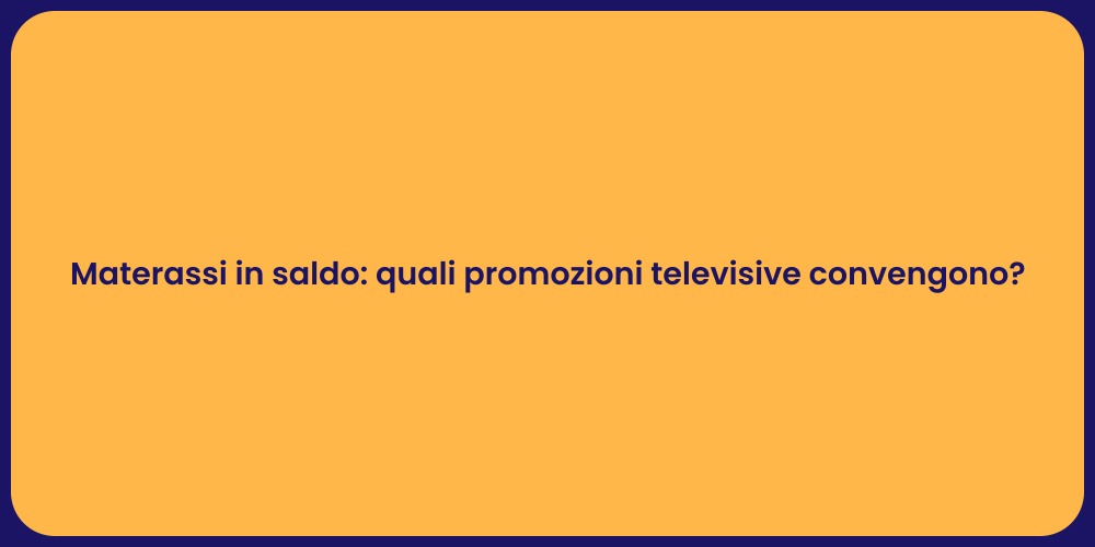Materassi in saldo: quali promozioni televisive convengono?