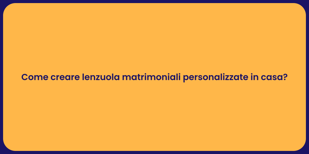 Come creare lenzuola matrimoniali personalizzate in casa?