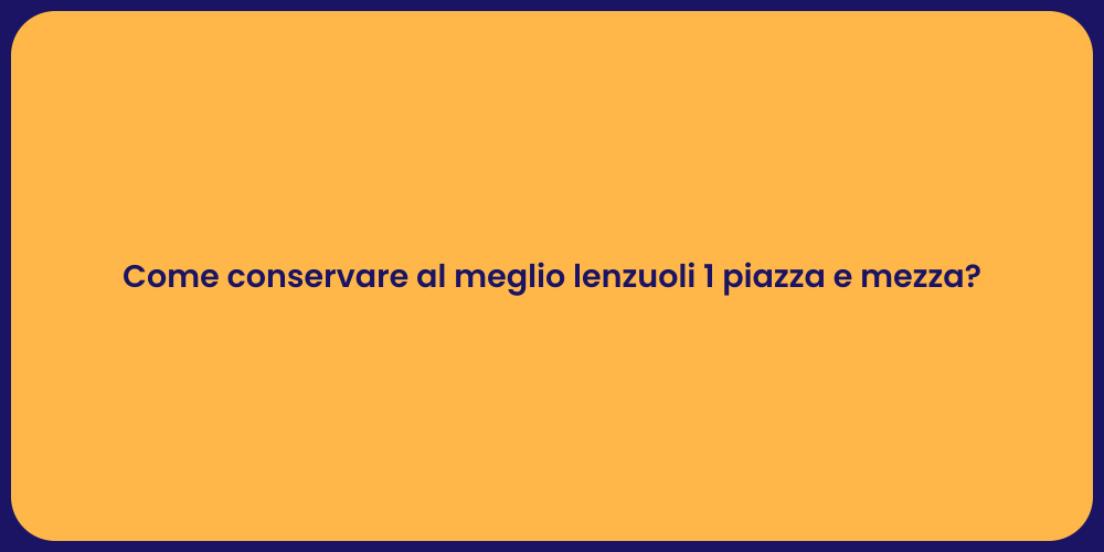 Come conservare al meglio lenzuoli 1 piazza e mezza?