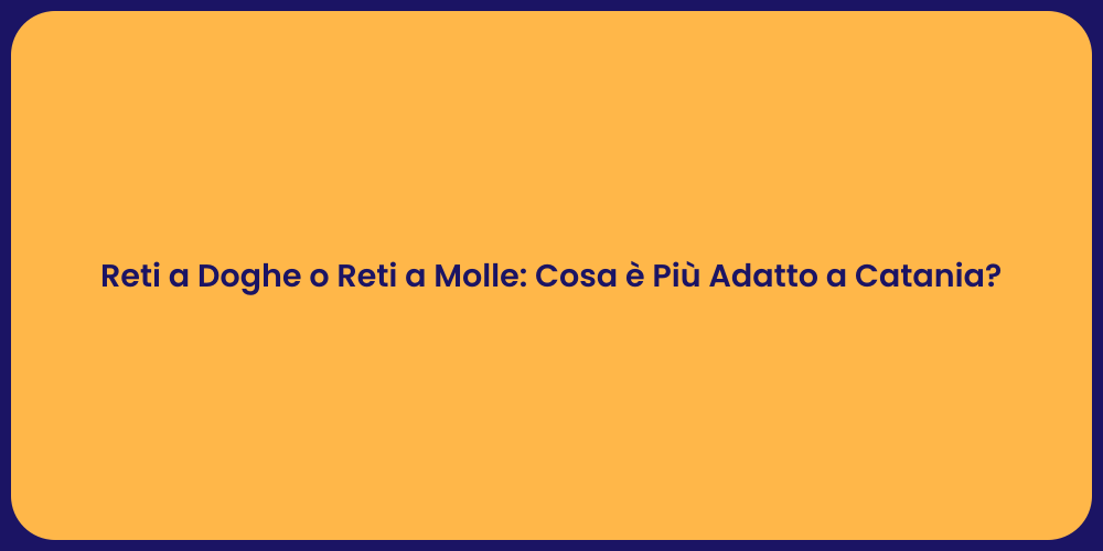 Reti a Doghe o Reti a Molle: Cosa è Più Adatto a Catania?