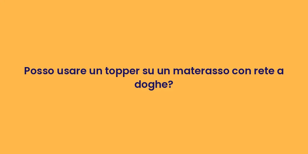 Posso usare un topper su un materasso con rete a doghe?