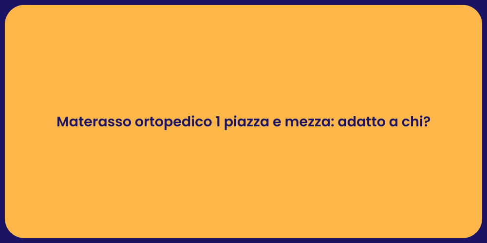 Materasso ortopedico 1 piazza e mezza: adatto a chi?