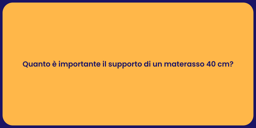 Quanto è importante il supporto di un materasso 40 cm?
