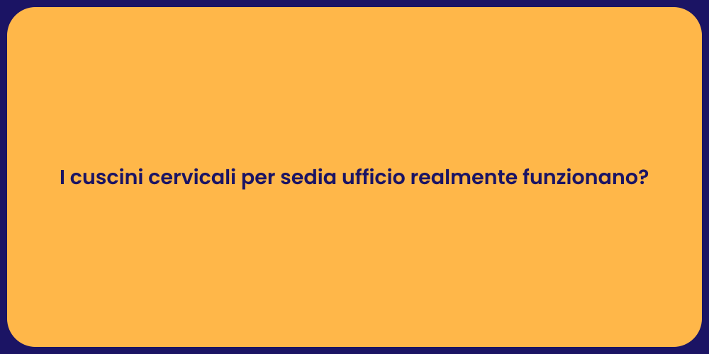 I cuscini cervicali per sedia ufficio realmente funzionano?