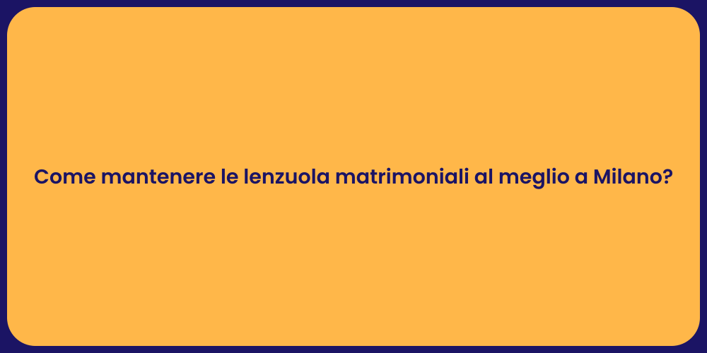 Come mantenere le lenzuola matrimoniali al meglio a Milano?