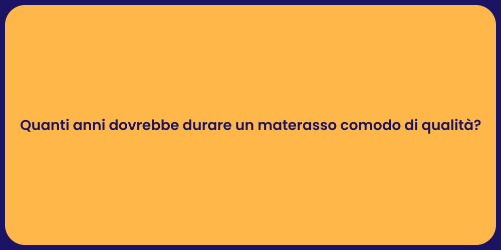 Quanti anni dovrebbe durare un materasso comodo di qualità?