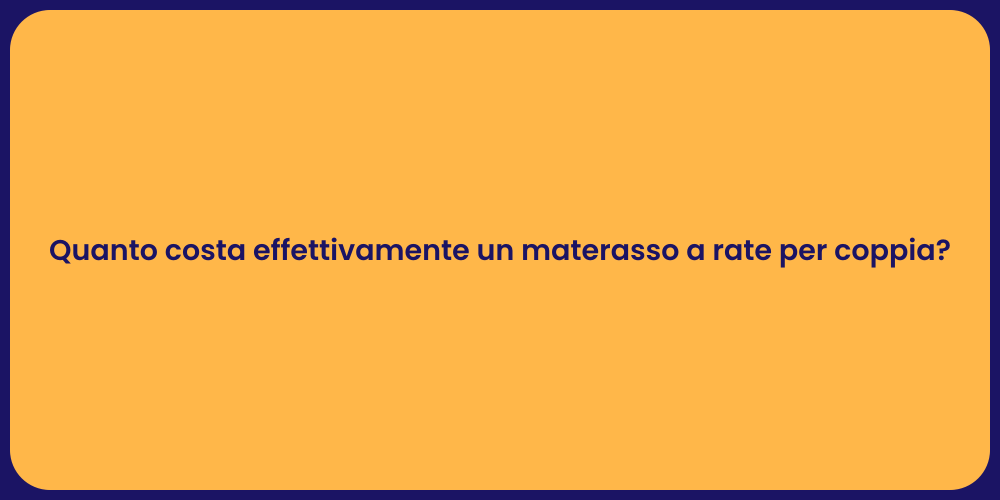 Quanto costa effettivamente un materasso a rate per coppia?