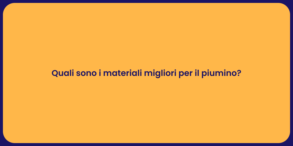 Quali sono i materiali migliori per il piumino?