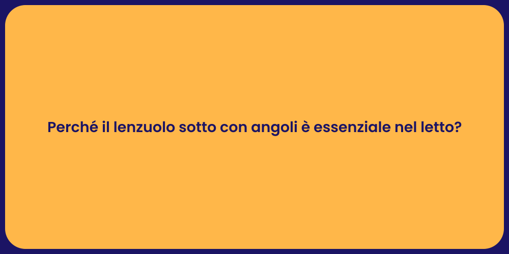 Perché il lenzuolo sotto con angoli è essenziale nel letto?