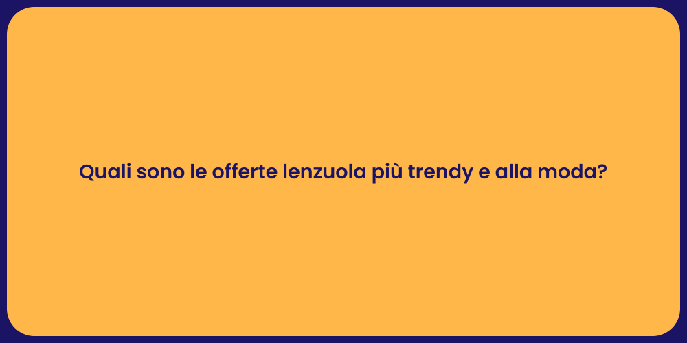Quali sono le offerte lenzuola più trendy e alla moda?