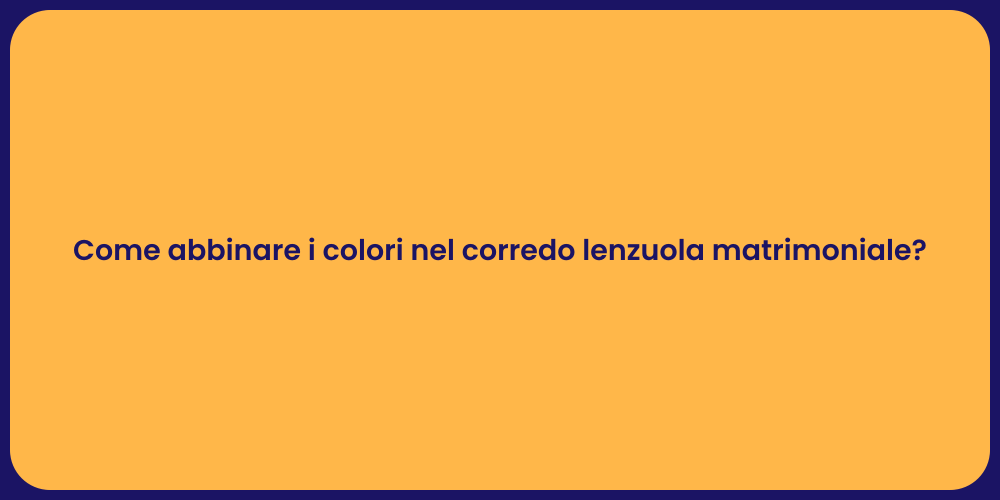 Come abbinare i colori nel corredo lenzuola matrimoniale?