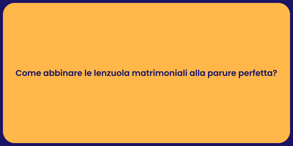 Come abbinare le lenzuola matrimoniali alla parure perfetta?