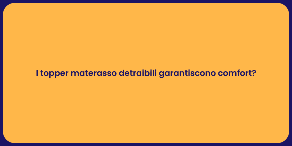 I topper materasso detraibili garantiscono comfort?
