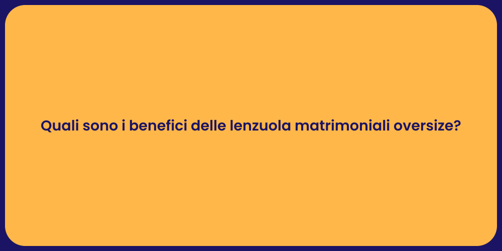 Quali sono i benefici delle lenzuola matrimoniali oversize?