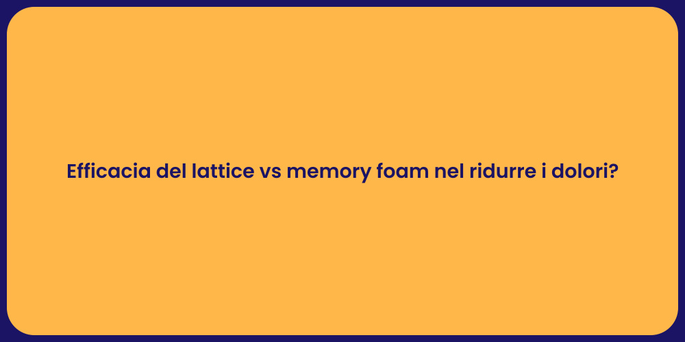 Efficacia del lattice vs memory foam nel ridurre i dolori?