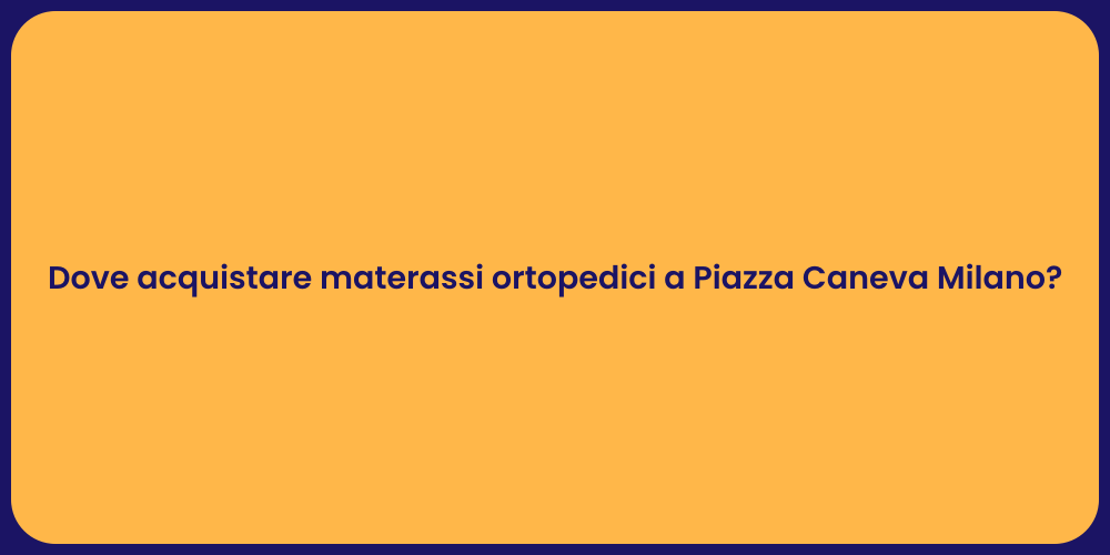 Dove acquistare materassi ortopedici a Piazza Caneva Milano?