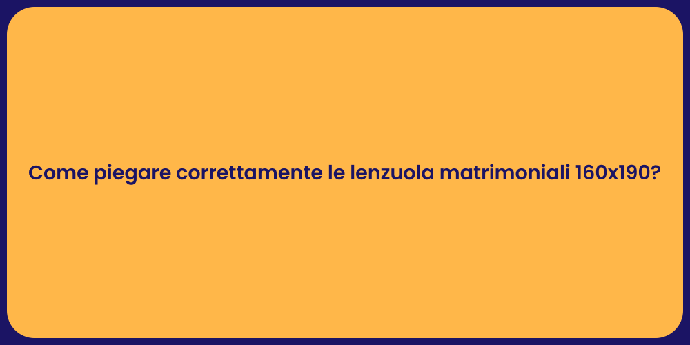 Come piegare correttamente le lenzuola matrimoniali 160x190?