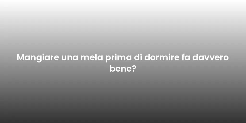 Mangiare una mela prima di dormire fa davvero bene?