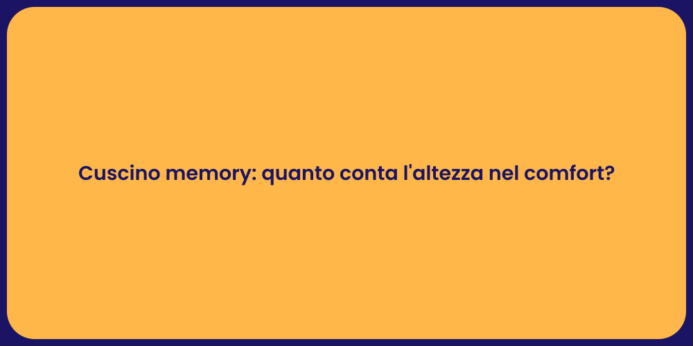 Cuscino memory: quanto conta l'altezza nel comfort?