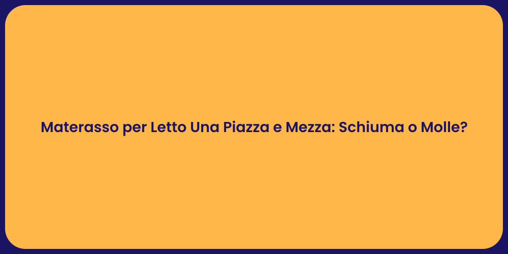 Materasso per Letto Una Piazza e Mezza: Schiuma o Molle?