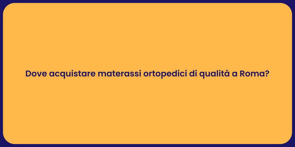 Dove acquistare materassi ortopedici di qualità a Roma?