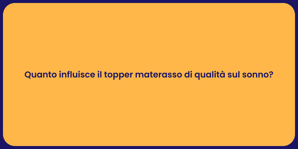 Quanto influisce il topper materasso di qualità sul sonno?