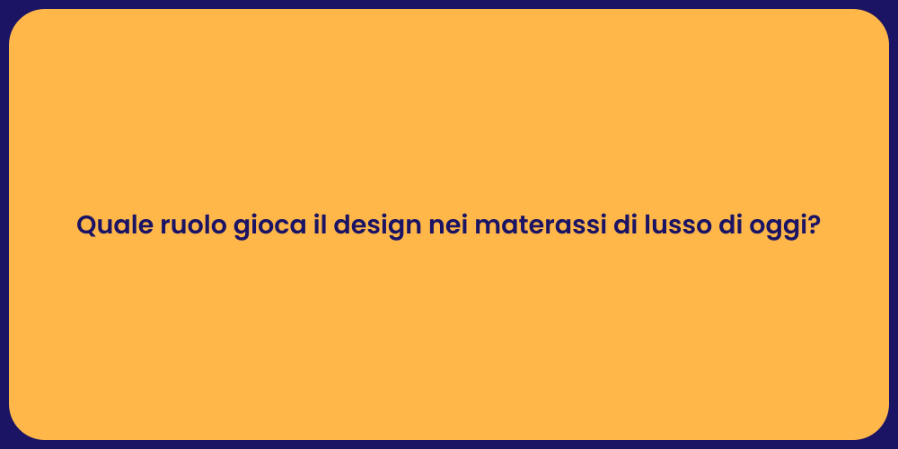 Quale ruolo gioca il design nei materassi di lusso di oggi?