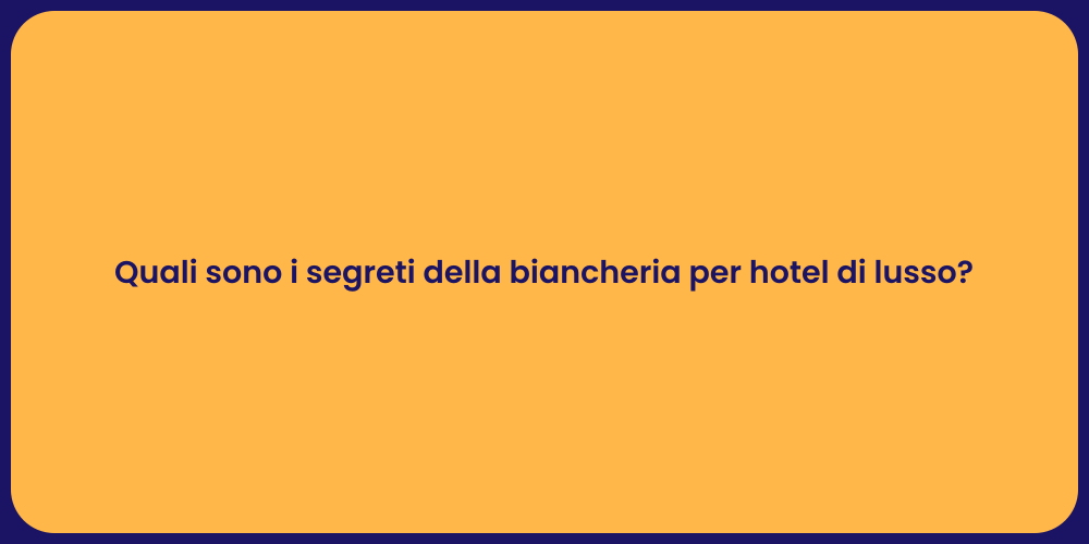 Quali sono i segreti della biancheria per hotel di lusso?