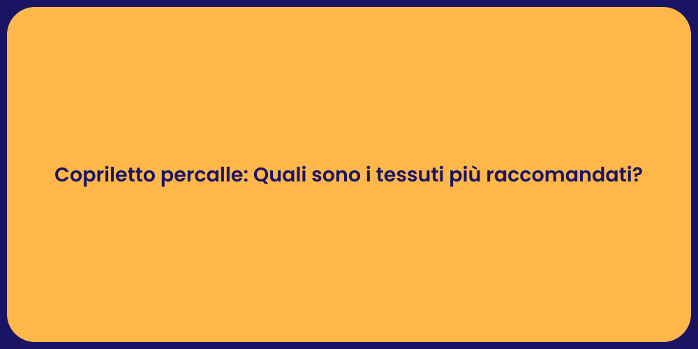Copriletto percalle: Quali sono i tessuti più raccomandati?