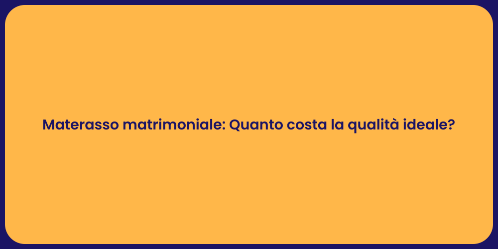 Materasso matrimoniale: Quanto costa la qualità ideale?