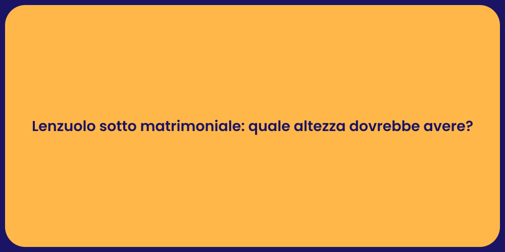 Lenzuolo sotto matrimoniale: quale altezza dovrebbe avere?