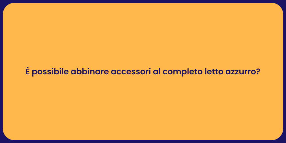 È possibile abbinare accessori al completo letto azzurro?