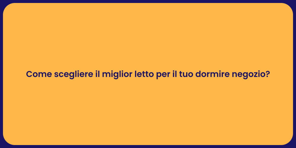 Come scegliere il miglior letto per il tuo dormire negozio?