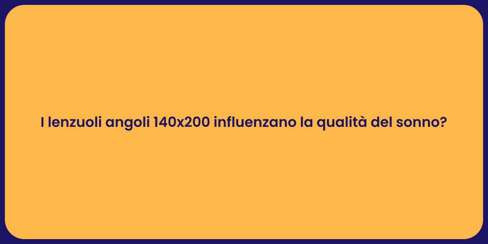 I lenzuoli angoli 140x200 influenzano la qualità del sonno?