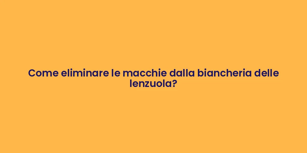 Come eliminare le macchie dalla biancheria delle lenzuola?
