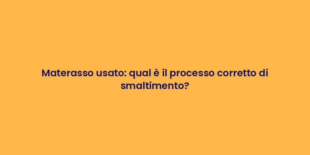 Materasso usato: qual è il processo corretto di smaltimento?