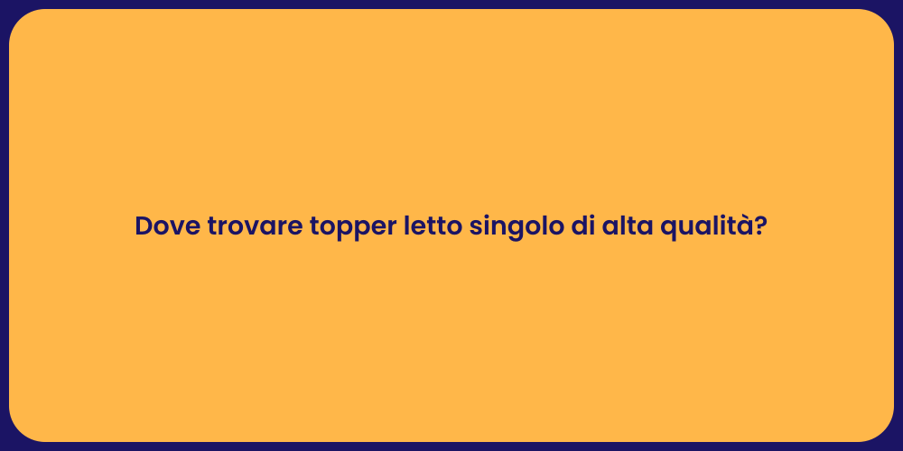 Dove trovare topper letto singolo di alta qualità?