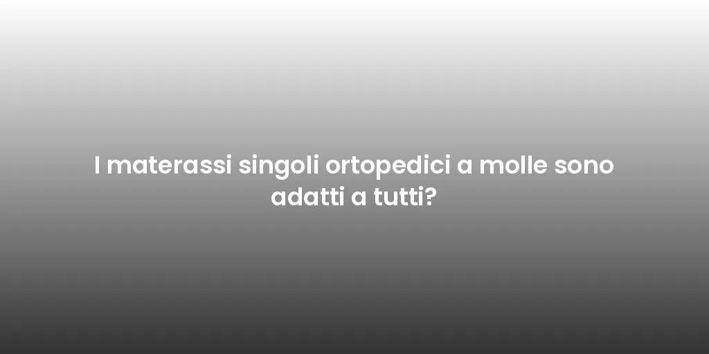 I materassi singoli ortopedici a molle sono adatti a tutti?