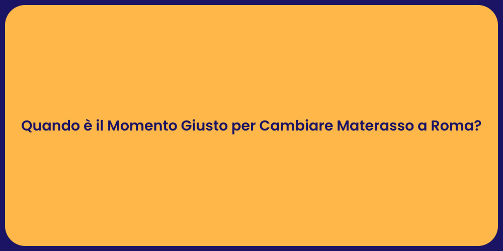 Quando è il Momento Giusto per Cambiare Materasso a Roma?