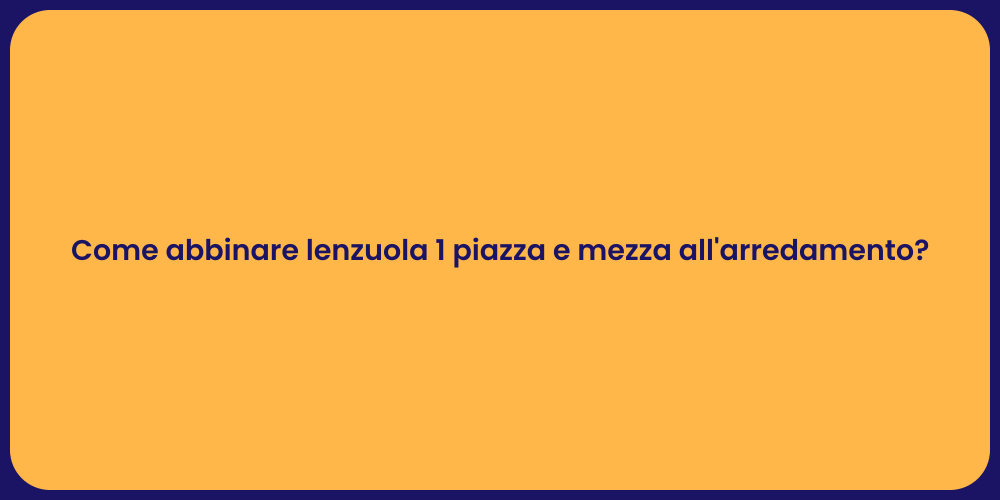Come abbinare lenzuola 1 piazza e mezza all'arredamento?
